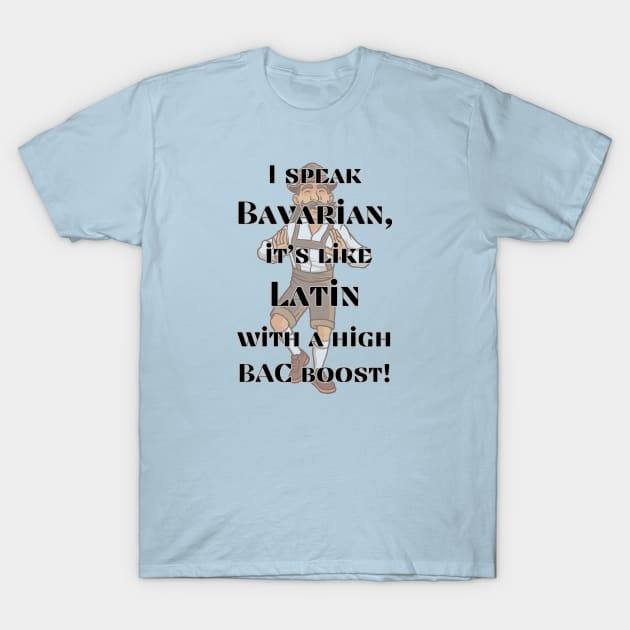 I speak Bavarian, it's like Latin with a high BAC boost! T-Shirt by baseCompass